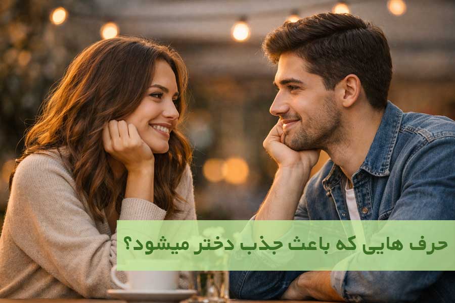 حرف‌ هایی که باعث جذب دختر میشود؟