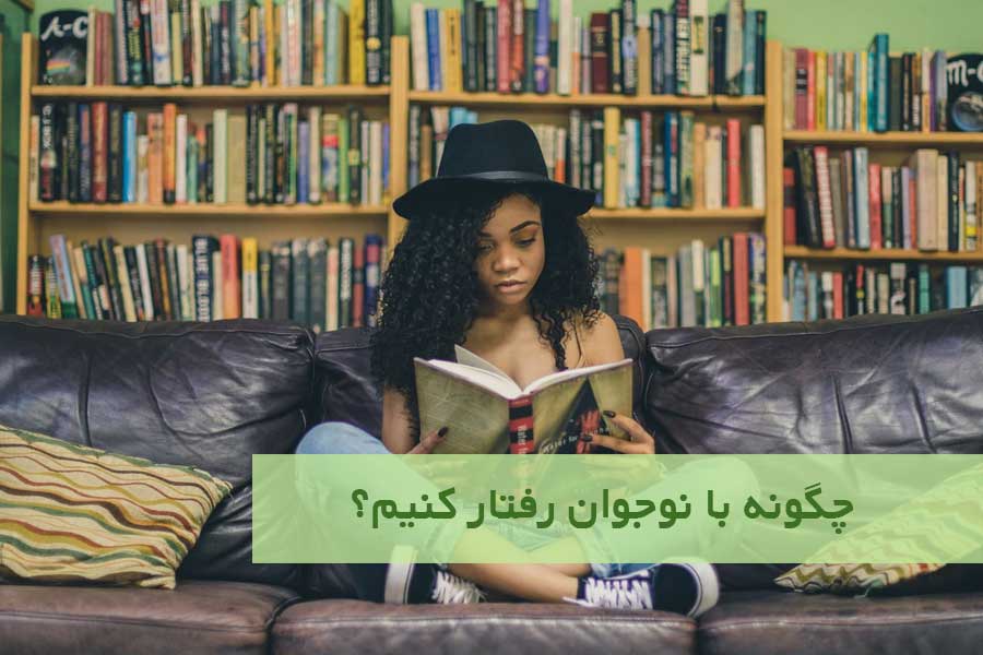 چگونه با نوجوان رفتار کنیم؟