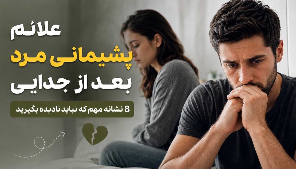 علائم پشیمانی مرد بعد از جدایی چیست؟ 8 نشانه مهم که نباید نادیده بگیرید