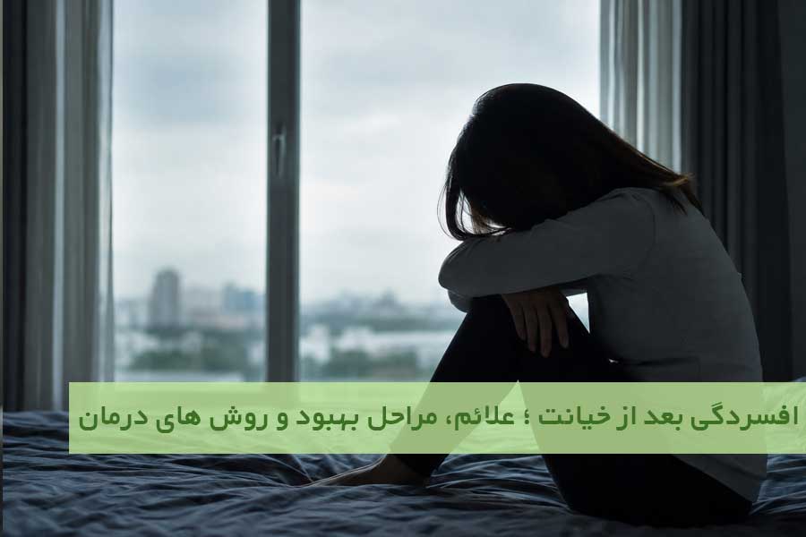 افسردگی بعد از خیانت ؛ علائم، مراحل بهبود و روش‌ های درمان