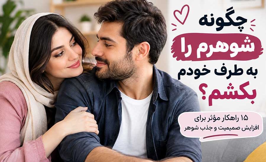 چگونه شوهرم را به طرف خودم بکشم