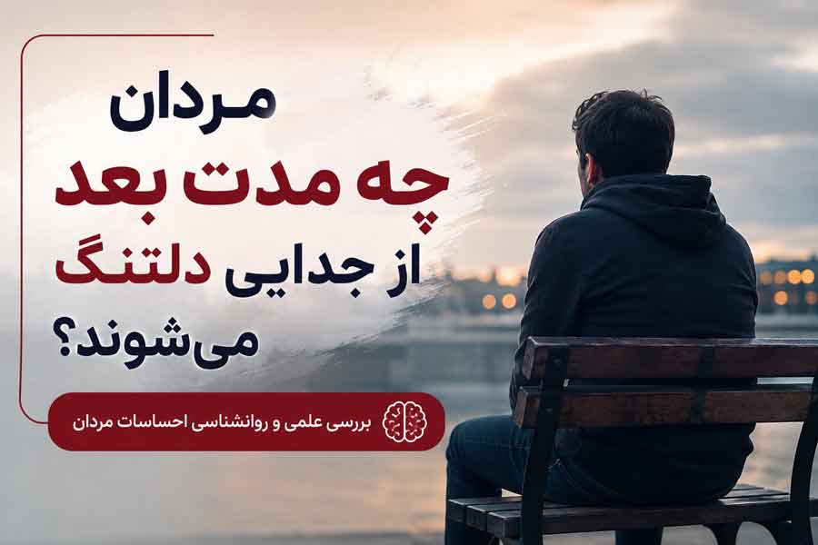 مردان چه مدت بعد از جدایی دلتنگ می‌ شوند