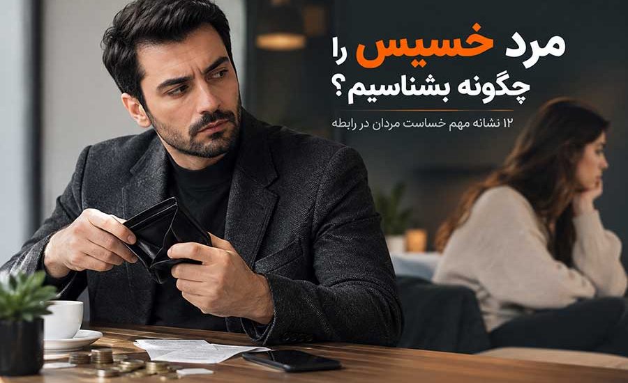مرد خسیس را چگونه بشناسیم؟ ۱۲ نشانه مهم خساست مردان در رابطه